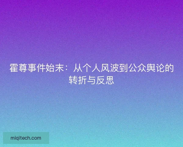 霍尊事件始末：从个人风波到公众舆论的转折与反思