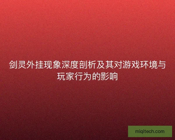 剑灵外挂现象深度剖析及其对游戏环境与玩家行为的影响 剑灵外挂现象深度剖析及其对游戏环境与玩家行为的影响